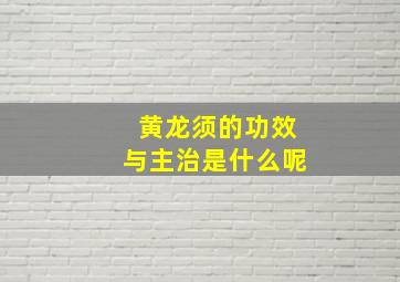 黄龙须的功效与主治是什么呢