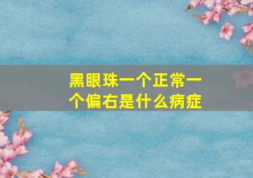 黑眼珠一个正常一个偏右是什么病症