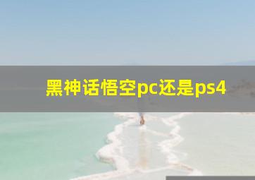 黑神话悟空pc还是ps4