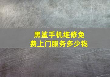 黑鲨手机维修免费上门服务多少钱