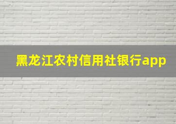 黑龙江农村信用社银行app