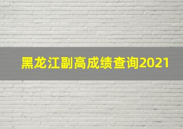 黑龙江副高成绩查询2021