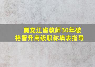 黑龙江省教师30年破格晋升高级职称填表指导