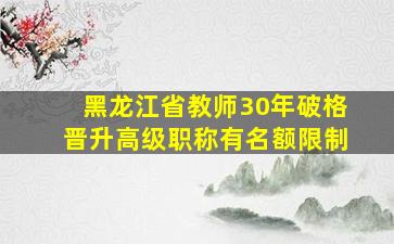 黑龙江省教师30年破格晋升高级职称有名额限制