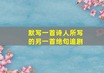 默写一首诗人所写的另一首绝句追剧