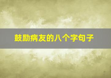 鼓励病友的八个字句子