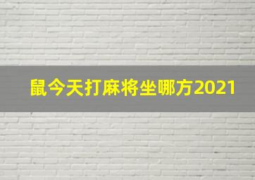 鼠今天打麻将坐哪方2021