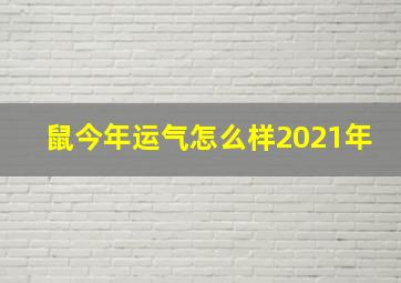 鼠今年运气怎么样2021年