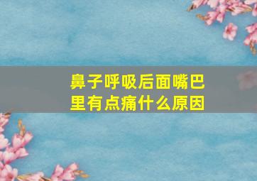 鼻子呼吸后面嘴巴里有点痛什么原因