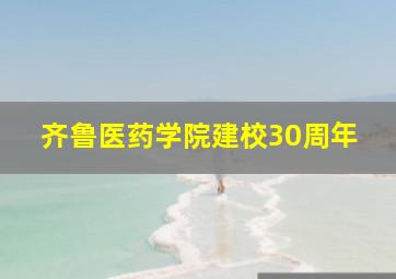 齐鲁医药学院建校30周年