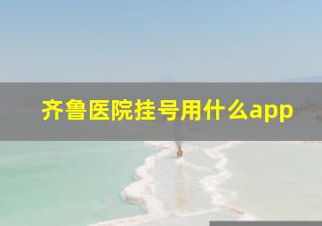 齐鲁医院挂号用什么app