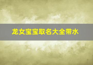 龙女宝宝取名大全带水