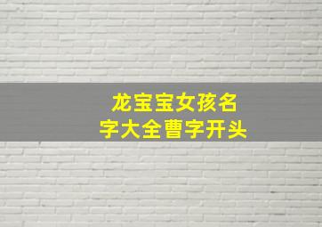 龙宝宝女孩名字大全曹字开头