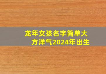 龙年女孩名字简单大方洋气2024年出生