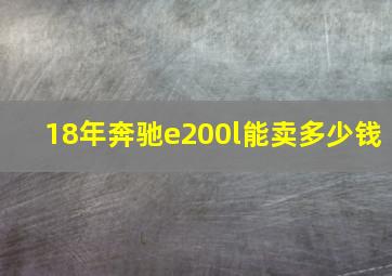 18年奔驰e200l能卖多少钱