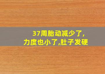 37周胎动减少了,力度也小了,肚子发硬