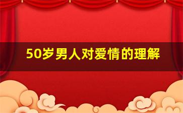 50岁男人对爱情的理解