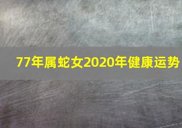 77年属蛇女2020年健康运势