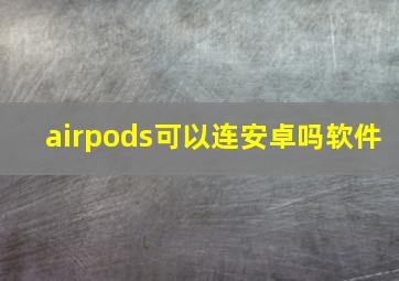 airpods可以连安卓吗软件