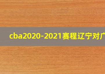 cba2020-2021赛程辽宁对广东