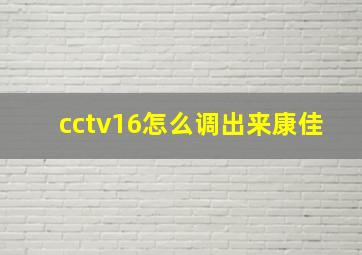 cctv16怎么调出来康佳