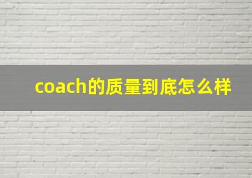 coach的质量到底怎么样