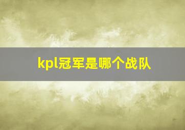 kpl冠军是哪个战队