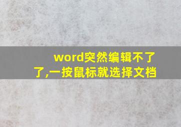 word突然编辑不了了,一按鼠标就选择文档