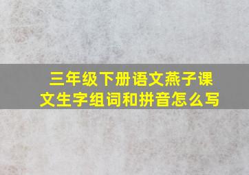 三年级下册语文燕子课文生字组词和拼音怎么写