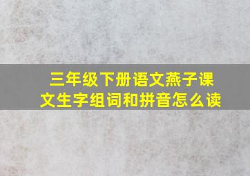 三年级下册语文燕子课文生字组词和拼音怎么读