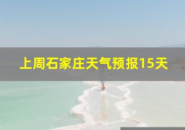 上周石家庄天气预报15天