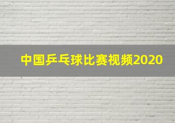 中国乒乓球比赛视频2020