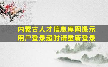 内蒙古人才信息库网提示用户登录超时请重新登录