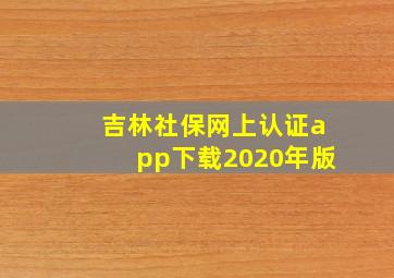 吉林社保网上认证app下载2020年版