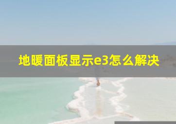 地暖面板显示e3怎么解决