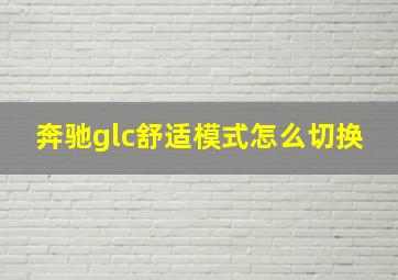 奔驰glc舒适模式怎么切换