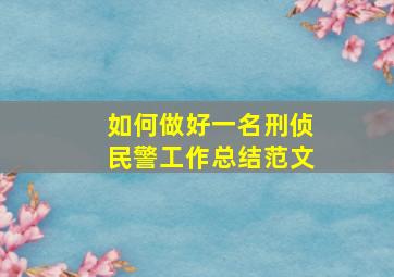 如何做好一名刑侦民警工作总结范文