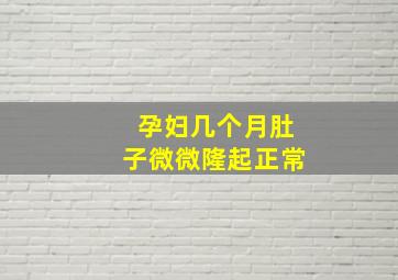 孕妇几个月肚子微微隆起正常