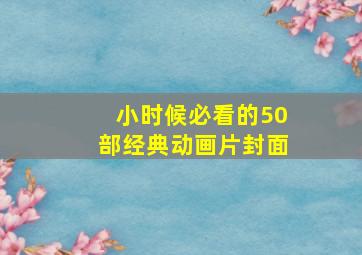 小时候必看的50部经典动画片封面