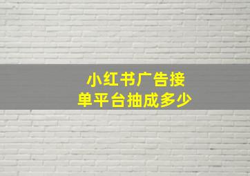 小红书广告接单平台抽成多少