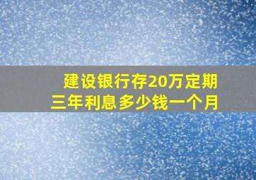 建设银行存20万定期三年利息多少钱一个月