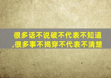 很多话不说破不代表不知道,很多事不揭穿不代表不清楚