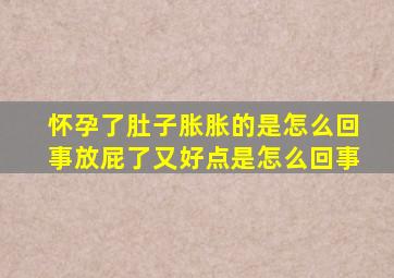 怀孕了肚子胀胀的是怎么回事放屁了又好点是怎么回事