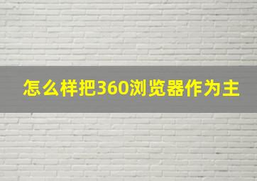 怎么样把360浏览器作为主