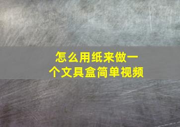 怎么用纸来做一个文具盒简单视频