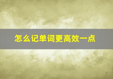 怎么记单词更高效一点