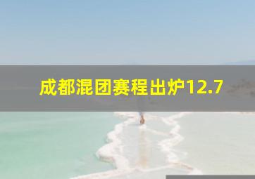 成都混团赛程出炉12.7