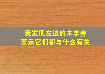 我发现左边的木字旁表示它们都与什么有关