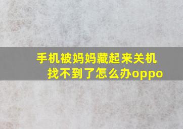 手机被妈妈藏起来关机找不到了怎么办oppo