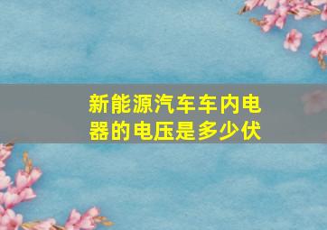 新能源汽车车内电器的电压是多少伏